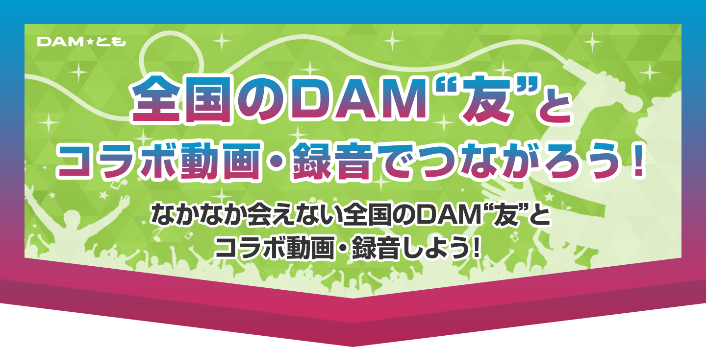 全国のDAM“友”とコラボ動画・録音でつながろう！