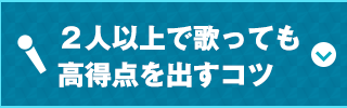 2人以上で歌っても高得点を出すコツ