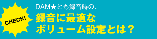 DAM★とも録音時の録音に最適なボリューム設定とは