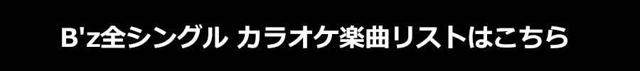 B'z全シングル カラオケ楽曲リストはこちら