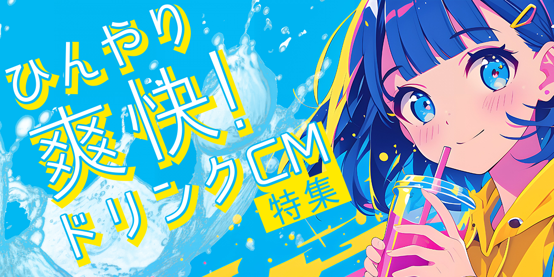 ひんやり爽快！ドリンクCM特集