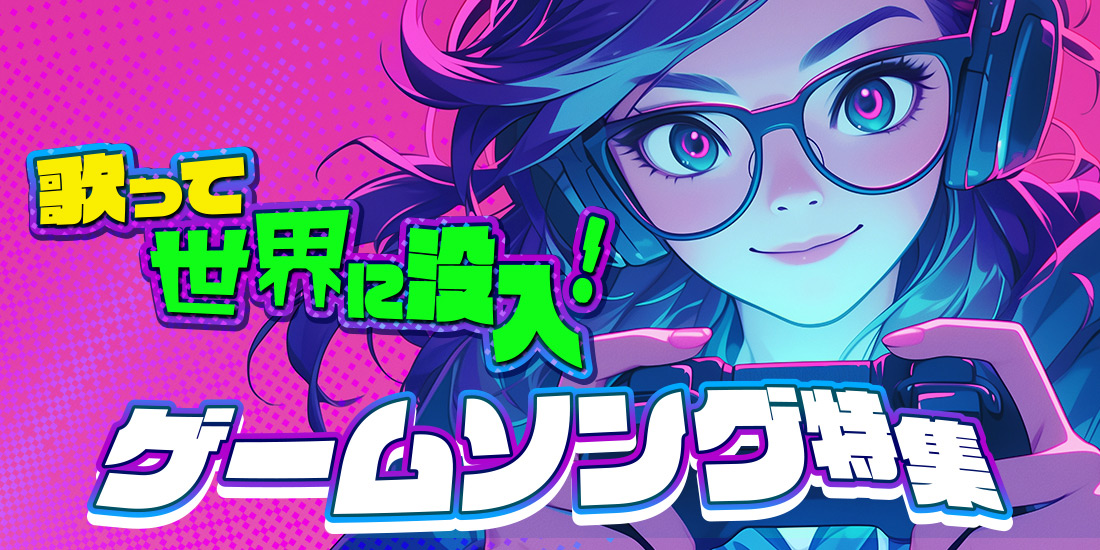 歌って世界に没入！ゲームソング特集