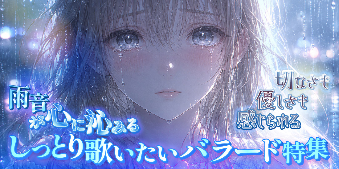 切なさも優しさも感じられる 雨音が心に沁みる しっとり歌いたいバラード特集