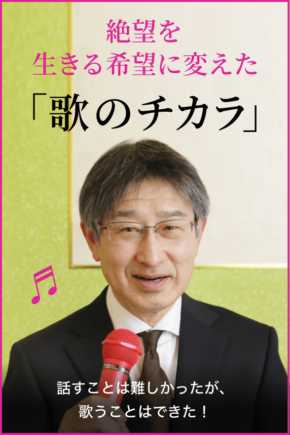 絶望を生きる希望に変えた「歌のチカラ」 話すことは難しかったが、歌うことはできた！