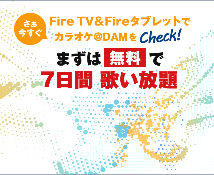 さぁ 今すぐFire TV ＆ Fireタブレットでカラオケ＠DAMをチェック！まずは無料で7日間歌い放題