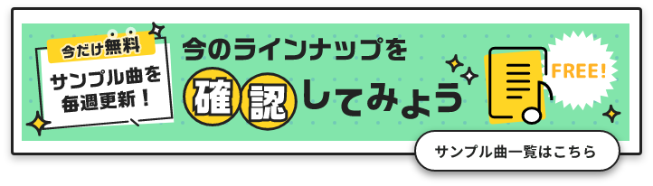 今だけ無料のサンプル曲を毎週更新! 今のラインナップを確認してみよう サンプル曲一覧はこちら