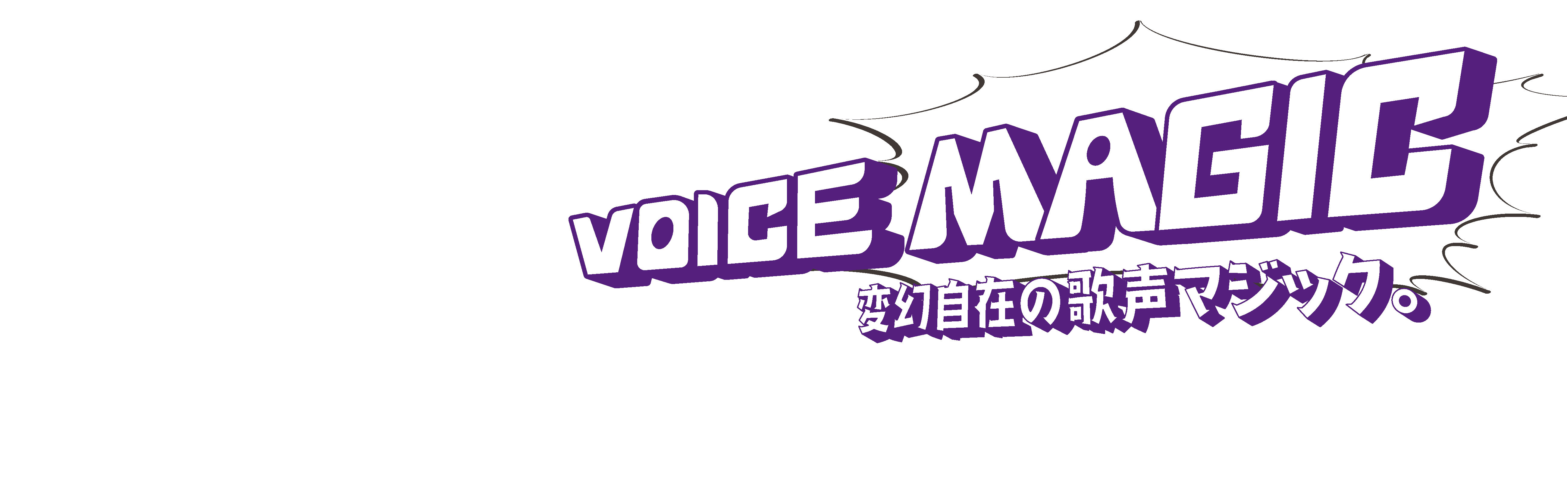 Voice Magic 変幻自在の歌声マジック。