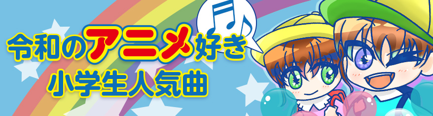 プレイリスト:令和のアニメ好き小学生人気曲メインビジュアル