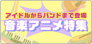 プレイリスト：アイドルからバンドまで登場‼音楽アニメ特集