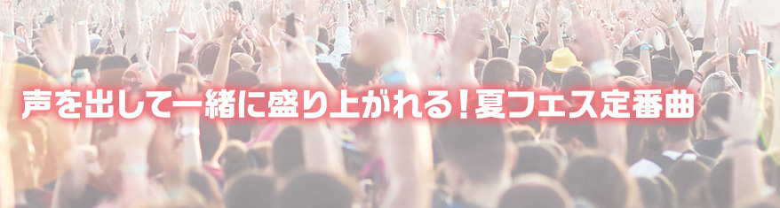 声を出して一緒に盛り上がれる!夏フェス定番曲