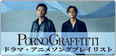 ポルノグラフィティ ドラマ・アニメソングプレイリスト