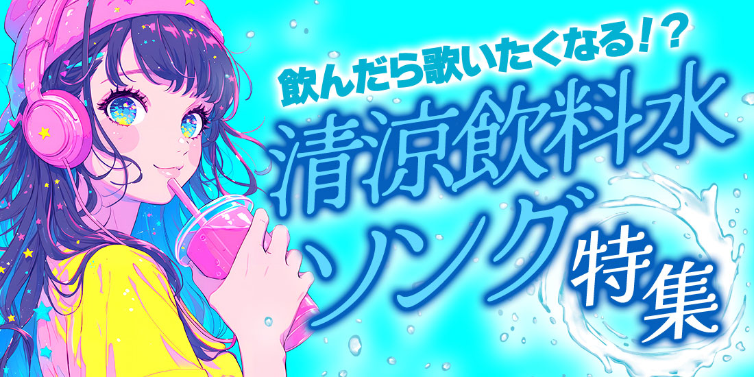 飲んだら歌いたくなる!?清涼飲料水ソング特集