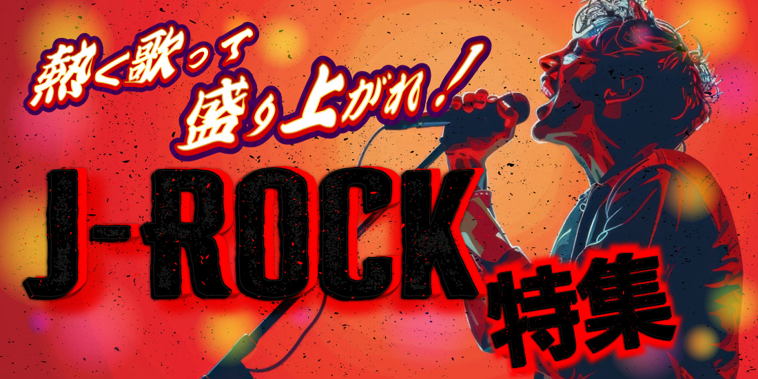 熱く歌って盛り上がれ!J-ROCK特集