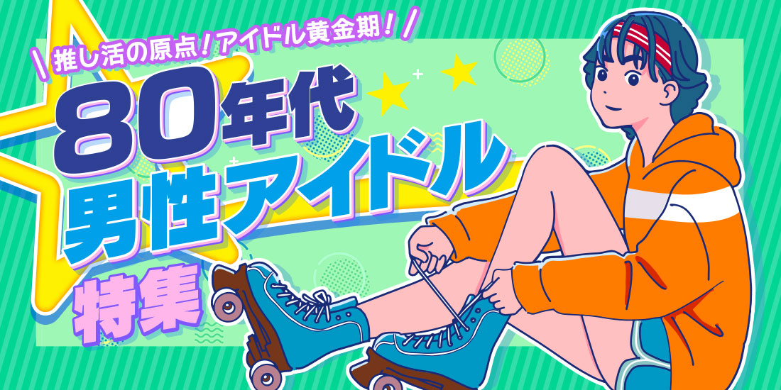 推し活の原点!アイドル黄金期!80年代男性アイドル特集