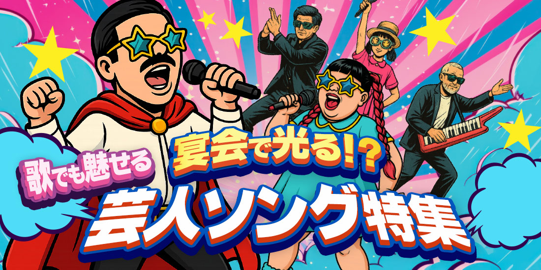 宴会で光る!?歌でも魅せる 芸人ソング特集