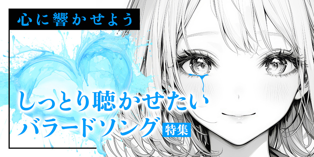 心に響かせよう しっとり聴かせたいバラードソング特集