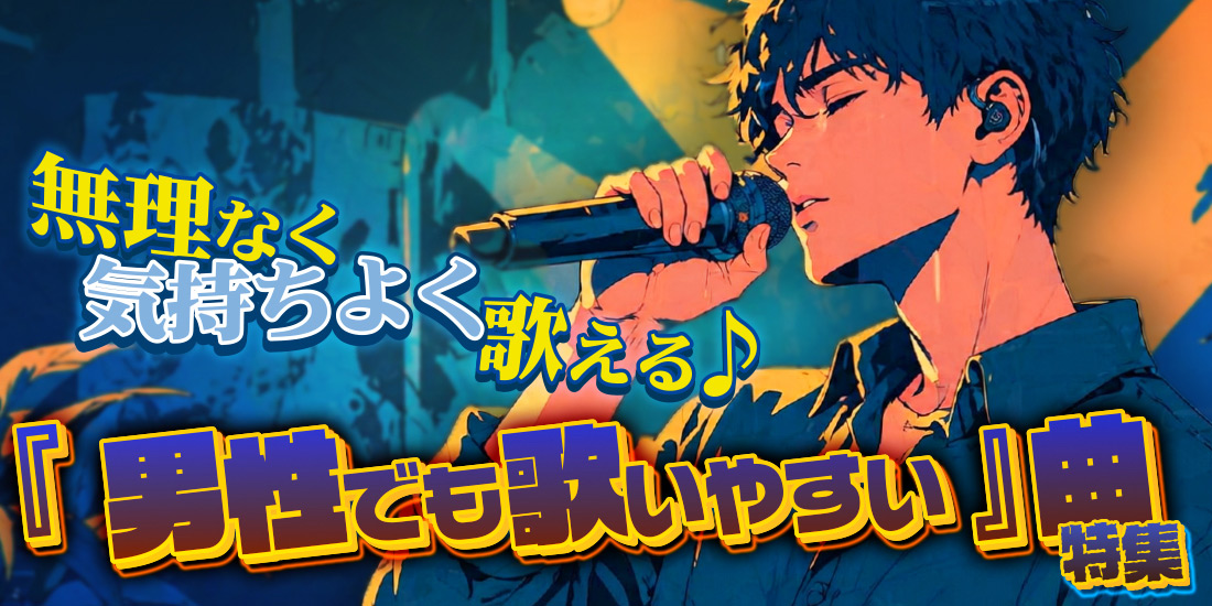 無理なく気持ちよく歌える♪『男性でも歌いやすい!』曲特集