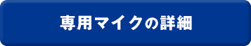 専用マイクの詳細 購入はこちら