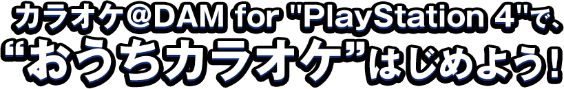 カラオケ@DAM for PlayStation 4 で､ “おうちカラオケ”はじめよう！