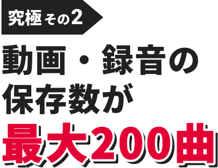 究極その2:動画・録音の保存数が最大200曲